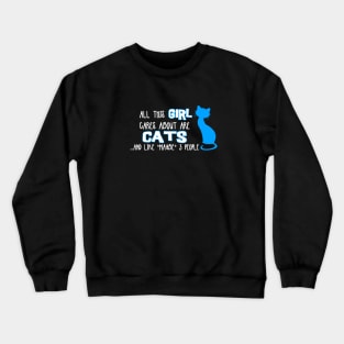 All this GIRL cares about are CATS ...and like *maybe* 3 people Crewneck Sweatshirt